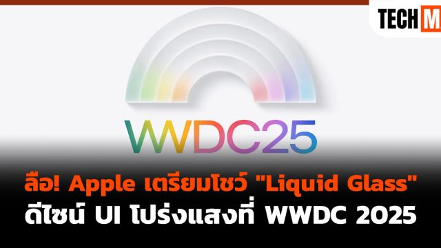ลือ! Apple เตรียมโชว์ “Liquid Glass” ดีไซน์ UI โปร่งแสงที่ WWDC 2025