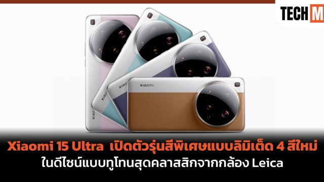 Xiaomi 15 Ultra เปิดตัวรุ่นสีพิเศษแบบลิมิเต็ด 4 สีใหม่ ในดีไซน์แบบทูโทนสุดคลาสสิกจากกล้อง Leica