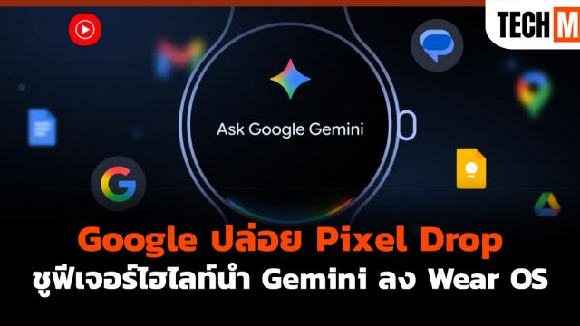 Google ปล่อย Pixel Drop ชูฟีเจอร์ไฮไลท์นำ Gemini ลง Wear OS