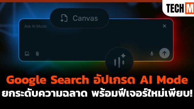 Google Search อัปเกรด AI Mode ยกระดับความฉลาด พร้อมฟีเจอร์ใหม่เพียบ!