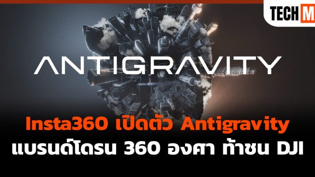 Insta360 เปิดตัว Antigravity แบรนด์โดรน 360 องศา ท้าชน DJI