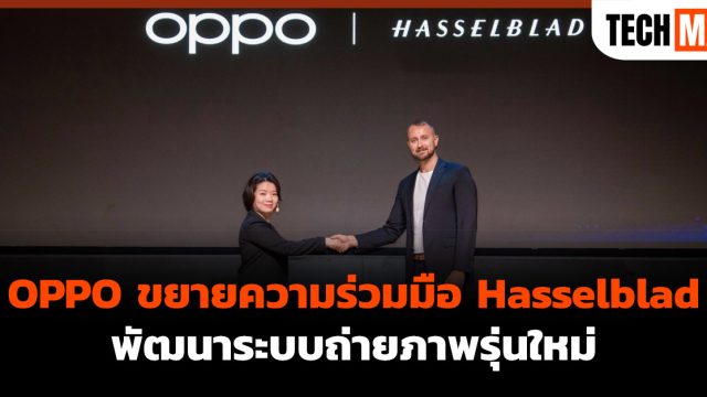 OPPO ขยายความร่วมมือ Hasselblad พัฒนาระบบถ่ายภาพรุ่นใหม่