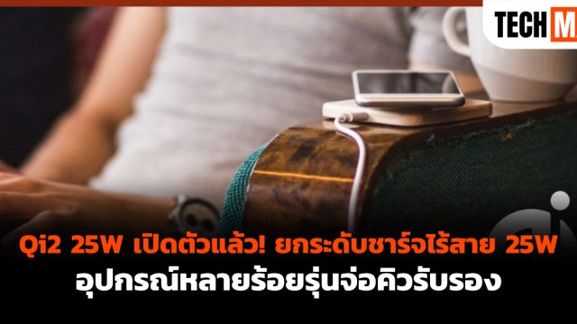 Qi2 25W เปิดตัวแล้ว! ยกระดับชาร์จไร้สาย 25W อุปกรณ์หลายร้อยรุ่นจ่อคิวรับรอง
