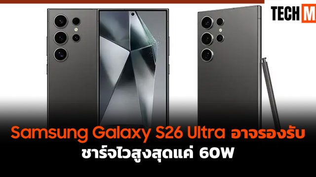 Samsung Galaxy S26 Ultra อาจรองรับชาร์จไวสูงสุดแค่ 60W