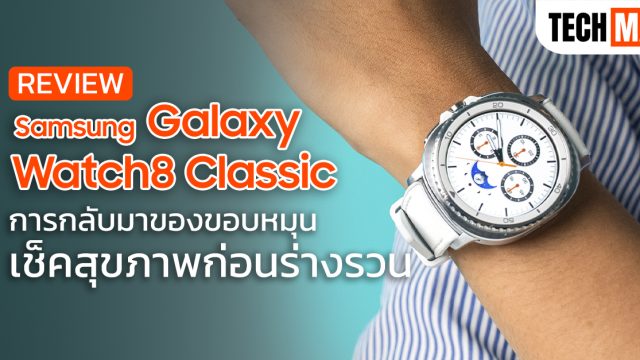 รีวิว Samsung Galaxy Watch8 Classic การกลับมาของขอบหมุน พร้อมฟีเจอร์เช็คสุขภาพก่อนร่างรวน