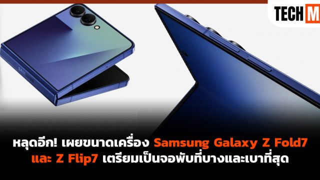 หลุดอีก! เผยขนาดเครื่อง Samsung Galaxy Z Fold7 และ Z Flip7 เตรียมเป็นจอพับที่บางและเบาที่สุด