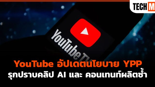 YouTube อัปเดตนโยบาย YPP รุกปราบคลิป AI และ คอนเทนท์ผลิตซ้ำ
