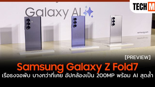 พรีวิว Samsung Galaxy Z Fold7 เรือธงจอพับ บางกว่าที่เคย อัปกล้องเป็น 200MP พร้อม AI สุดล้ำ