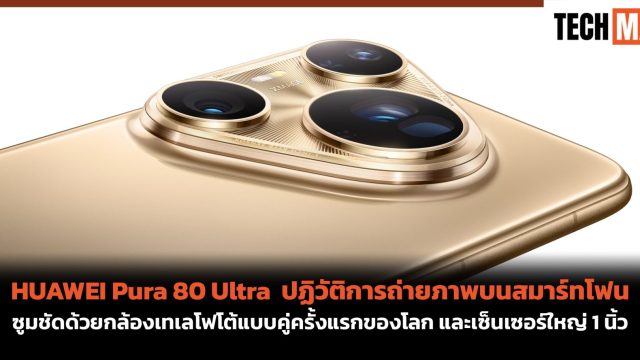 HUAWEI Pura 80 Ultra ปฏิวัติการถ่ายภาพบนสมาร์ทโฟน ซูมชัดด้วยกล้องเทเลโฟโต้แบบคู่ครั้งแรกของโลก และเซ็นเซอร์ใหญ่ 1 นิ้ว