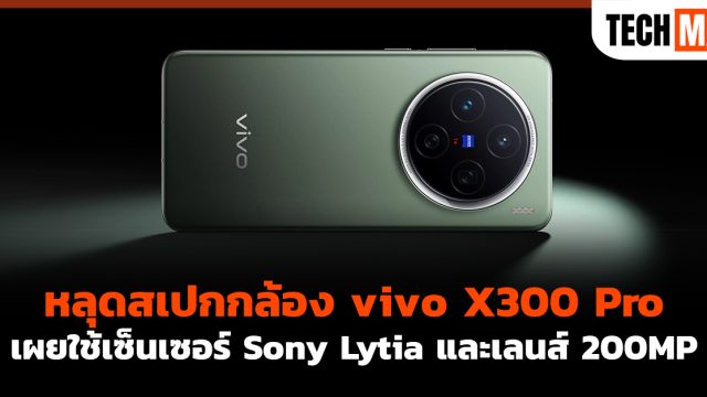 หลุดสเปกกล้อง vivo X300 Pro เผยใช้เซ็นเซอร์ Sony Lytia และเลนส์ 200MP