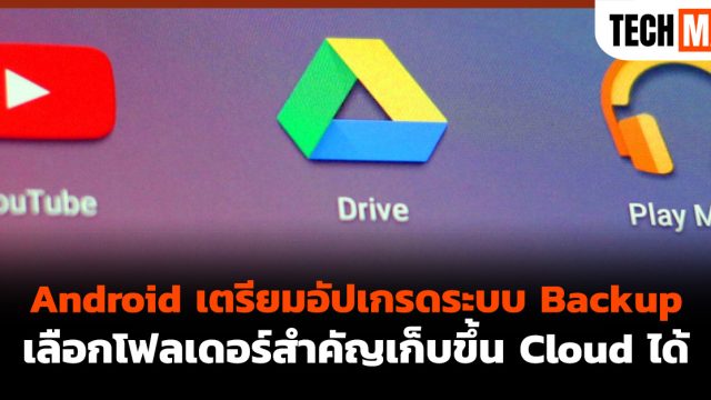 Android เตรียมอัปเกรดระบบ Backup เลือกโฟลเดอร์สำคัญเก็บขึ้น Cloud ได้