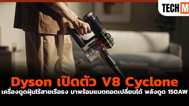 Dyson เปิดตัว V8 Cyclone เครื่องดูดฝุ่นไร้สายเรือธง มาพร้อมแบตถอดเปลี่ยนได้ พลังดูด 150AW