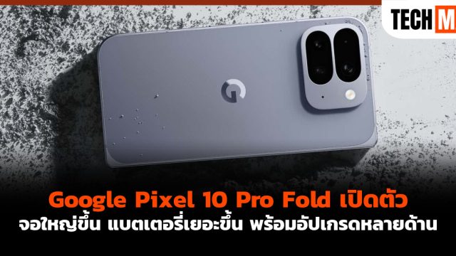 Google Pixel 10 Pro Fold เปิดตัว จอใหญ่ขึ้น แบตเตอรี่เยอะขึ้น พร้อมอัปเกรดหลายด้าน