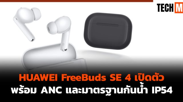 HUAWEI FreeBuds SE 4 เปิดตัว พร้อม ANC และมาตรฐานกันน้ำ IP54