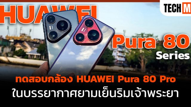 ทดสอบกล้อง HUAWEI Pura80 Pro ในบรรยากาศยามเย็นริมเจ้าพระยา