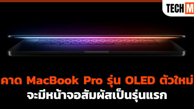 คาด MacBook Pro รุ่น OLED ตัวใหม่ จะมีหน้าจอสัมผัสเป็นรุ่นแรก