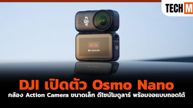 DJI เปิดตัว Osmo Nano กล้อง Action Camera ขนาดเล็ก ดีไซน์โมดูลาร์ พร้อมจอแบบถอดได้