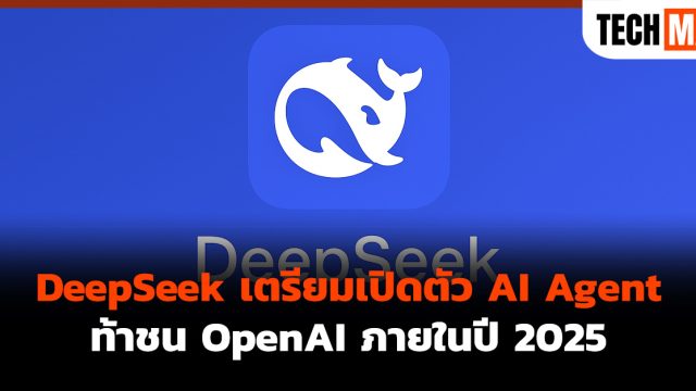 DeepSeek เตรียมเปิดตัว AI Agent ท้าชน OpenAI ภายในปี 2025