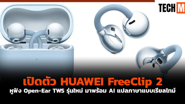 เปิดตัว HUAWEI FreeClip 2 หูฟัง Open-Ear TWS รุ่นใหม่ มาพร้อม AI แปลภาษาแบบเรียลไทม์