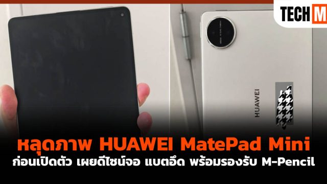 หลุดภาพ HUAWEI MatePad Mini ก่อนเปิดตัว เผยดีไซน์จอ แบตอึด พร้อมรองรับ M-Pencil