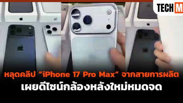 หลุดคลิป “iPhone 17 Pro Max” จากสายการผลิต เผยดีไซน์กล้องหลังใหม่หมดจด