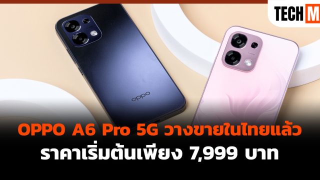 OPPO A6 Pro 5G วางขายในไทยแล้ว ราคาเริ่มต้นเพียง 7,999 บาท
