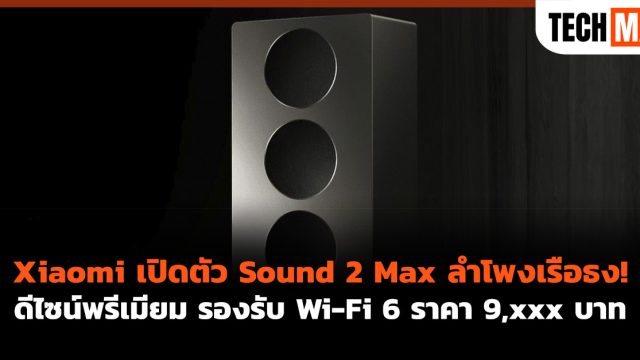 Xiaomi เปิดตัว Sound 2 Max ลำโพงเรือธง! ดีไซน์พรีเมียม รองรับ Wi-Fi 6 ราคา 9,xxx บาท