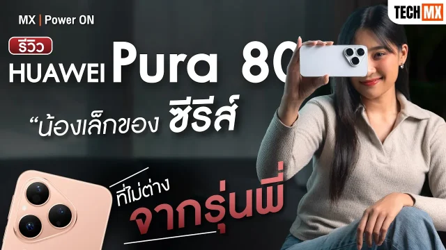 รีวิว HUAWEI Pura 80 น้องเล็กของซีรีส์ ที่ไม่ต่างจากรุ่นพี่ – MX | Power ON