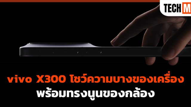 vivo X300 โชว์ความบางของเครื่อง พร้อมทรงนูนของกล้อง