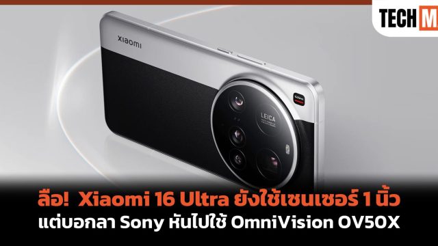 ลือ! Xiaomi 16 Ultra ยังใช้เซนเซอร์ 1 นิ้ว แต่บอกลา Sony หันไปใช้ OmniVision OV50X
