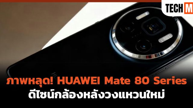 ภาพหลุด! HUAWEI Mate 80 Series ดีไซน์กล้องหลังวงแหวนใหม่