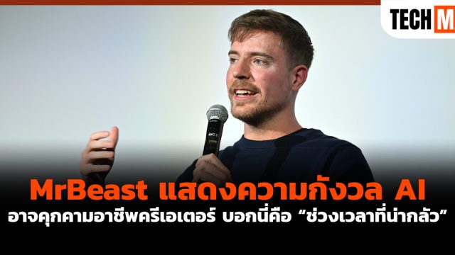 MrBeast แสดงความกังวล AI อาจคุกคามอาชีพครีเอเตอร์ บอกนี่คือ “ช่วงเวลาที่น่ากลัว”