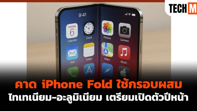คาด iPhone Fold ใช้กรอบผสม ไทเทเนียม-อะลูมิเนียม เตรียมเปิดตัวปีหน้า