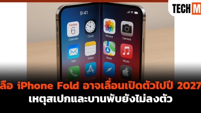 ลือ iPhone Fold อาจเลื่อนเปิดตัวไปปี 2027 เหตุสเปกและบานพับยังไม่ลงตัว