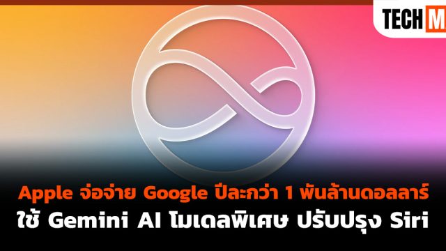 Apple จ่อจ่าย Google ปีละกว่า 1 พันล้านดอลลาร์ ใช้ Gemini AI โมเดลพิเศษ ปรับปรุง Siri