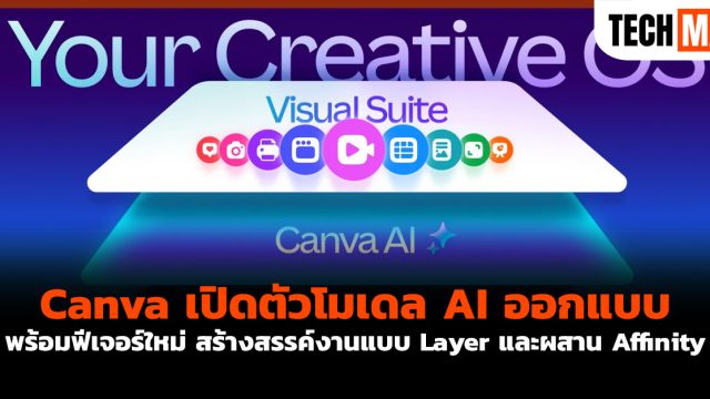 Canva เปิดตัวโมเดล AI ออกแบบ พร้อมฟีเจอร์ใหม่ สร้างสรรค์งานแบบ Layer และผสาน Affinity