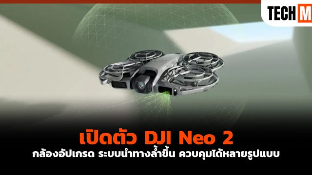 เปิดตัว DJI Neo 2 กล้องอัปเกรด ระบบนำทางล้ำขึ้น ควบคุมได้หลายรูปแบบ