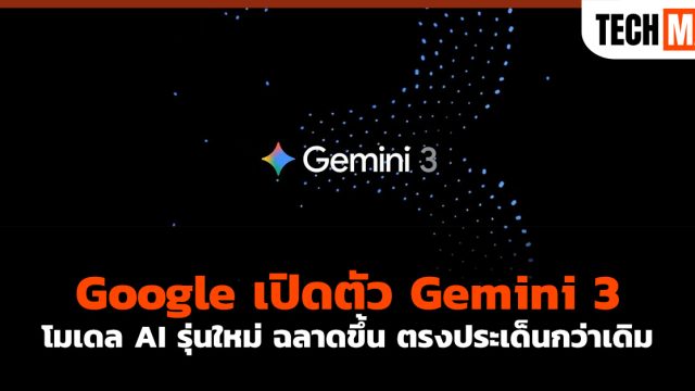 Google เปิดตัว Gemini 3 โมเดล AI รุ่นใหม่ ฉลาดขึ้น ตรงประเด็นกว่าเดิม