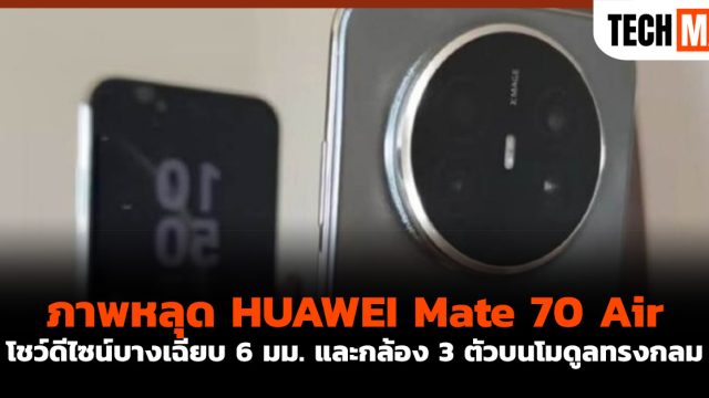 ภาพหลุด HUAWEI Mate 70 Air โชว์ดีไซน์บางเฉียบ 6 มม. และกล้อง 3 ตัวบนโมดูลทรงกลม