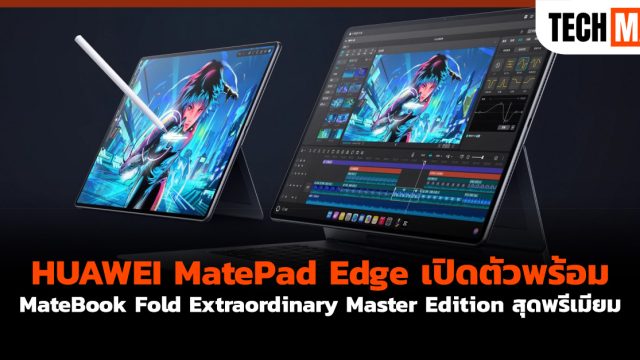 HUAWEI MatePad Edge เปิดตัวพร้อม MateBook Fold Extraordinary Master Edition สุดพรีเมียม
