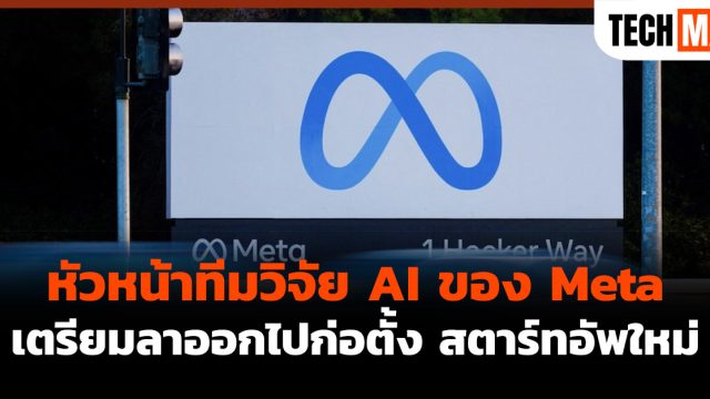 หัวหน้าทีมวิจัย AI ของ Meta เตรียมลาออกไปก่อตั้ง สตาร์ทอัพใหม่