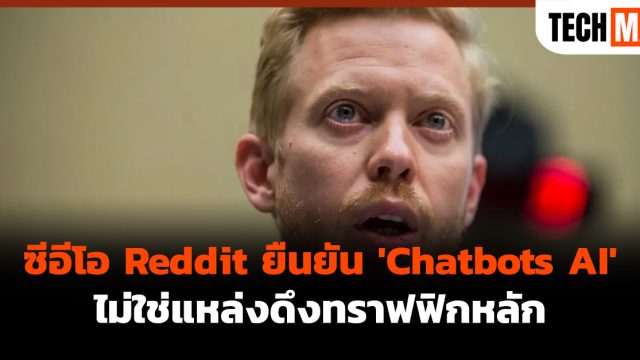 ซีอีโอ Reddit ยืนยัน ‘Chatbots AI’ ไม่ใช่แหล่งดึงทราฟฟิกหลัก