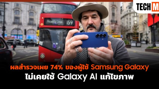ผลสำรวจเผย 74% ของผู้ใช้ Samsung Galaxy ไม่เคยใช้ Galaxy AI แก้ไขภาพ