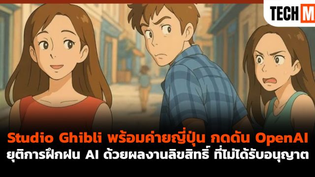 Studio Ghibli พร้อมค่ายญี่ปุ่น กดดัน OpenAI ยุติการฝึกฝน AI ด้วยผลงานลิขสิทธิ์ ที่ไม่ได้รับอนุญาต