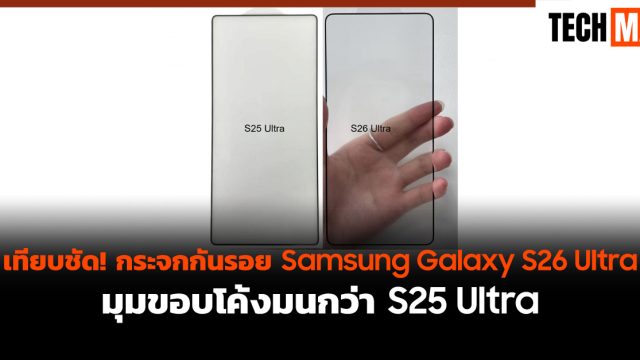 เทียบชัด! กระจกกันรอย Samsung Galaxy S26 Ultra มุมขอบโค้งมนกว่า S25 Ultra