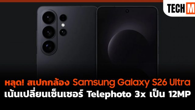 หลุด! สเปกกล้อง Samsung Galaxy S26 Ultra เน้นเปลี่ยนเซ็นเซอร์ Telephoto 3x เป็น 12MP