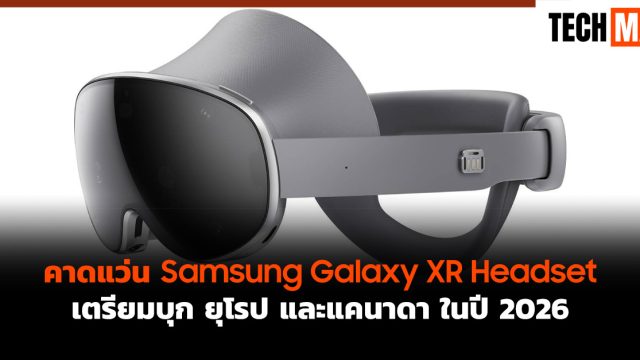 คาดแว่น Samsung Galaxy XR Headset เตรียมบุก ยุโรป และแคนาดา ในปี 2026
