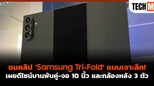 ชมคลิป ‘Samsung Tri-Fold’ แบบเจาะลึก! เผยดีไซน์บานพับคู่-จอ 10 นิ้ว และกล้องหลัง 3 ตัว