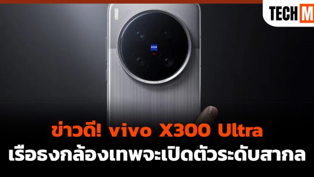 ข่าวดี! vivo X300 Ultra เรือธงกล้องเทพจะเปิดตัวระดับสากล