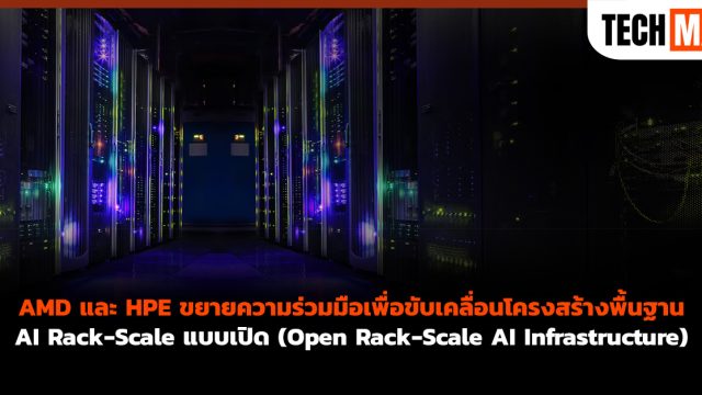AMD และ HPE ขยายความร่วมมือเพื่อขับเคลื่อนโครงสร้างพื้นฐาน AI Rack-Scale แบบเปิด (Open Rack-Scale AI Infrastructure)